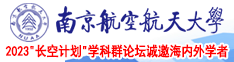 啊啊啊操逼吃鸡吧南京航空航天大学2023“长空计划”学科群论坛诚邀海内外学者